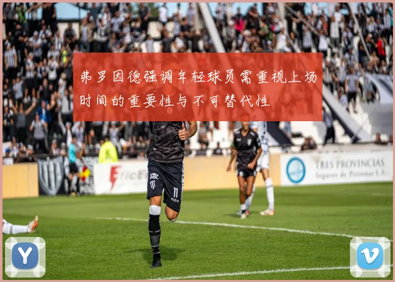 弗罗因德强调年轻球员需重视上场时间的重要性与不可替代性